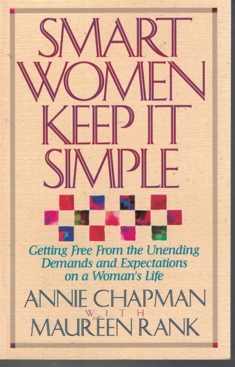 Smart Women Keep It Simple getting free from th unending demands and expectations on a woman's life