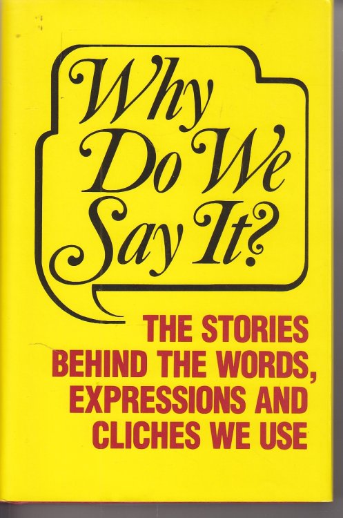 Why Do We Say The Stories Behind the Words, Expressions and Cliches We Use