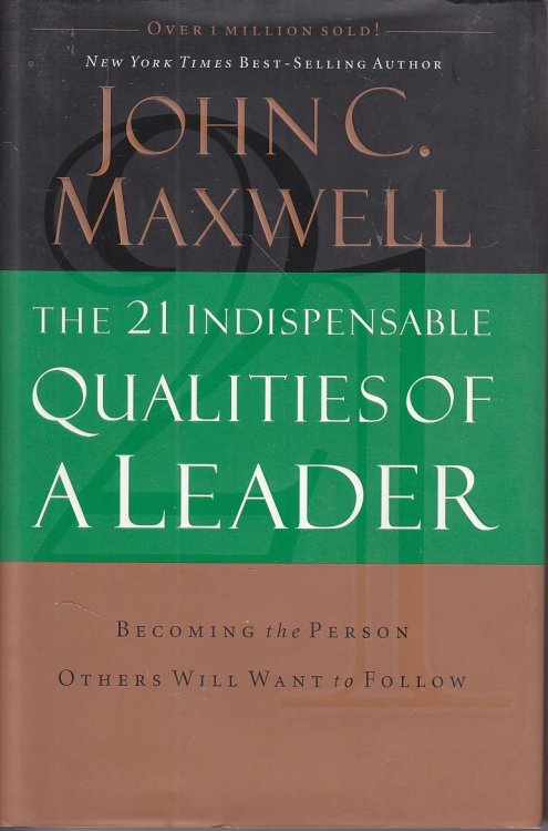 The 21 Indispensable Qualities of a Leader Becoming the Person Others Will Want to Follow