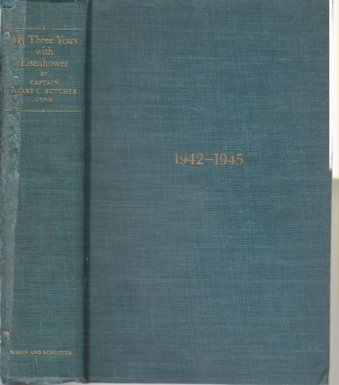 My Three Years with Eisenhower 1942-1945 The Personal Diary of Captain Harry C Butcher, USNR