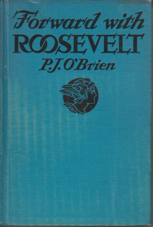 Forward with Roosevelt An Authentic Narrative of His Life, Aims, and Ambitions, and Ambitions and a Graphic Story of His Endeavor of Social Security