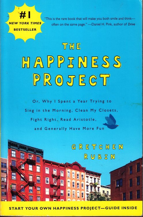 The Happiness Project Or, why I Spent a Year Trying to Sing in the Morning, Clean My Closets, Fight Right, Read Aristotle, and Generally Have More Fun