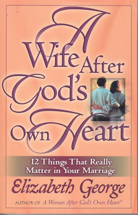 A Wife after God's Own Heart 12 Things That Really Matter in Your Marriage