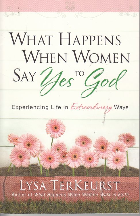 What Happens when Women Say Yes to God Experiencing Life in Extraordinary Ways