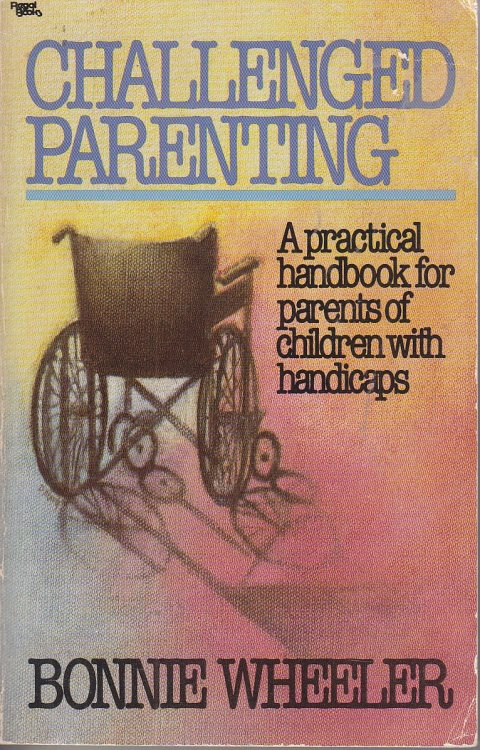 Challenged Parenting A Practical Handbook for Parents of Children with Handicaps