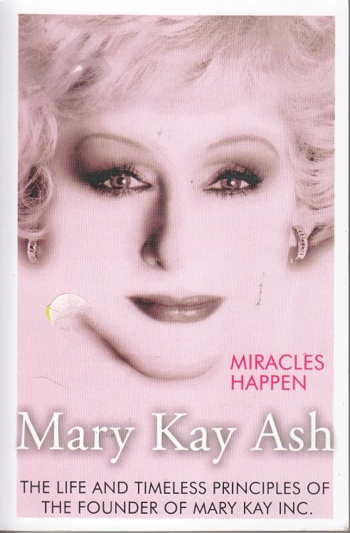 Miracles Happen The Life and Timeless Principles of the Founder of Mary Kay Inc.