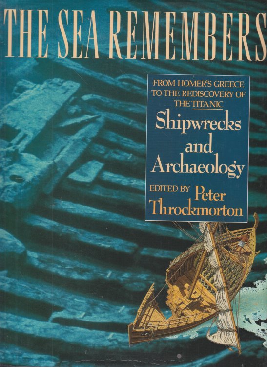 The Sea Remembers Shipwrecks and Archaeology : from Homer's Greece to the Rediscovery of the Titanic