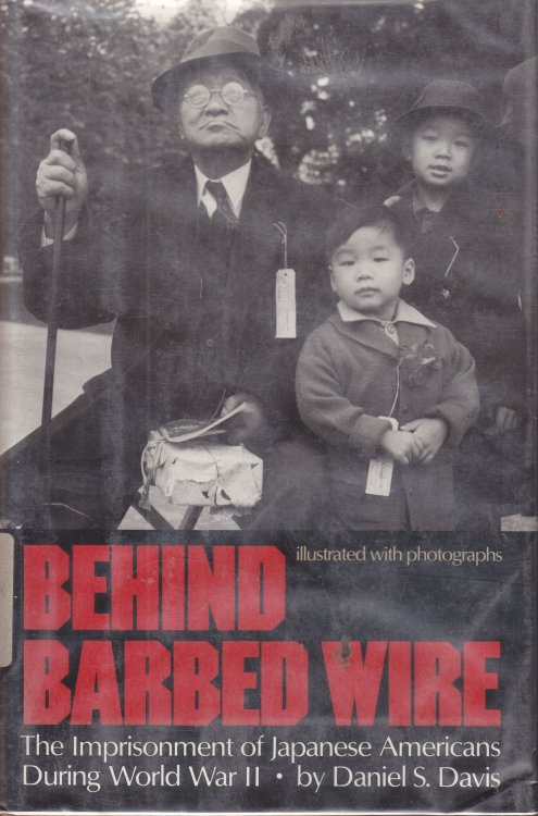Behind Barbed Wire The Imprisonment of Japanese Americans During World War II