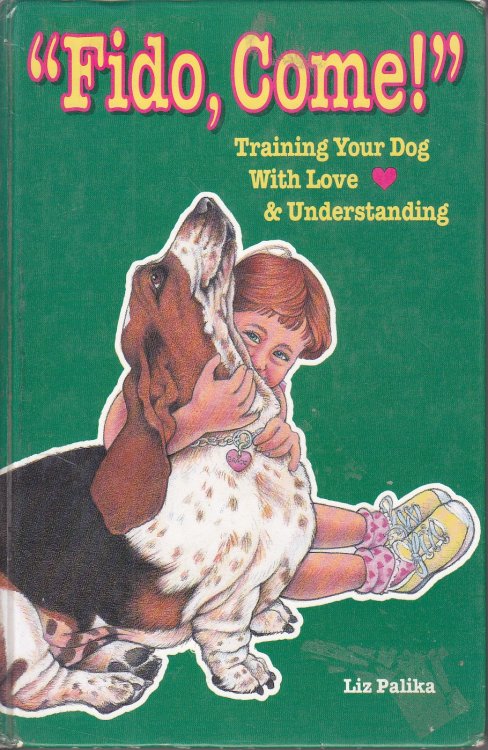 Fido, Come! Training Your Dog with Love & Understanding