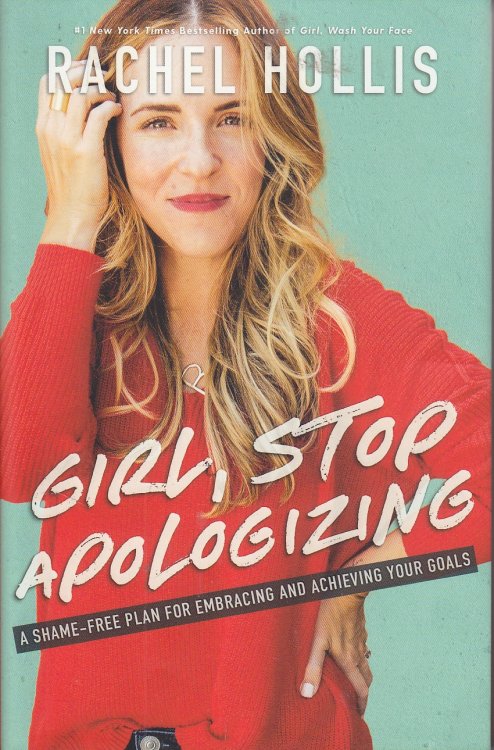 Girl, Stop Apologizing A Shame-Free Plan for Embracing and Achieving Your Goals