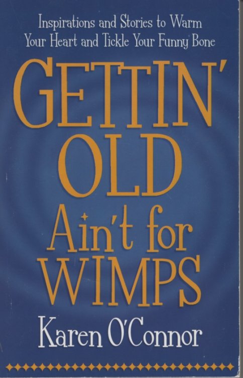 Gettin' Old Ain't for Wimps Inspirations and Stories to Warm Your Heart and Tickle Your Funny Bone