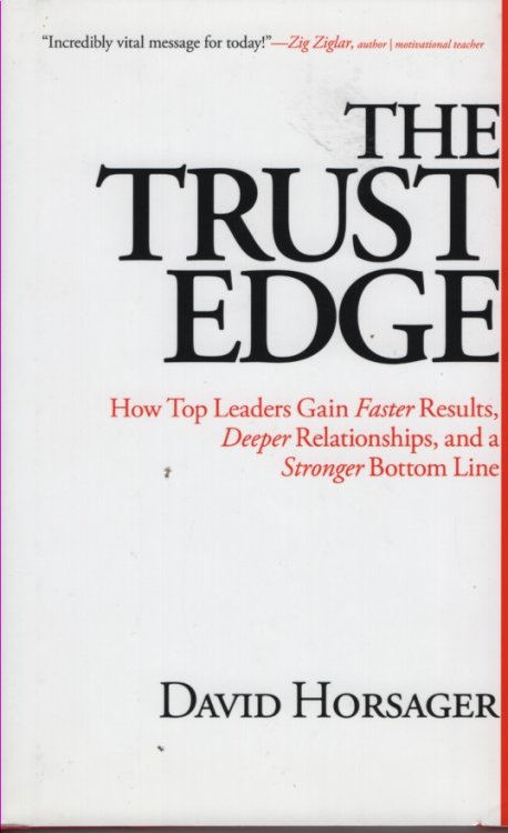 The Trust Edge How Top Leaders Gain Faster Results, Deeper Relationships, and a Stronger Bottom Line