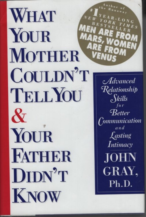 What Your Mother Couldn't Tell You and Your Father Didn't Know; Advanced Relationship Skills for Better Communication and Lasting Intimacy