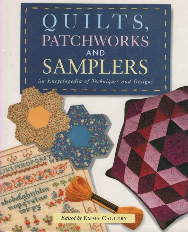 QUILTS, PATCHWORKS and SAMPLERS An Encyclopedia of Techniques and Designs