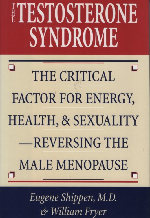 The Testosterone Syndrome The Critical Factor for Energy, Health, & Sexuality--Reversing the Male Menopause