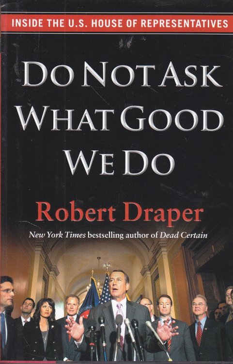 Do Not Ask What Good We Do Inside the U. S. House of Representatives