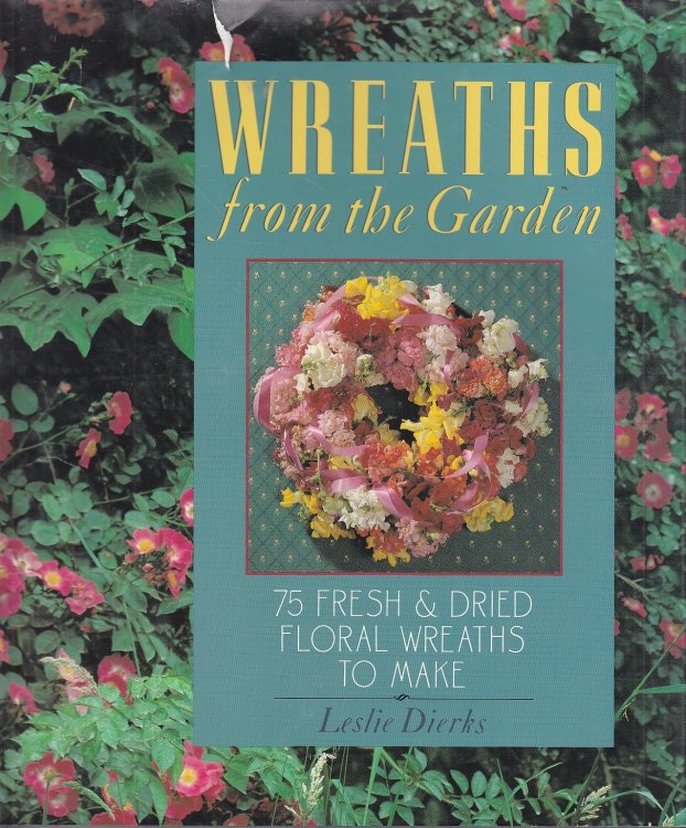 Wreaths from the Garden 75 Fresh and Dried Floral Wreaths to Make