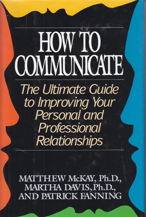 How to Communicate The Ultimate Guide to Improving Your Personal and Professional Relationships