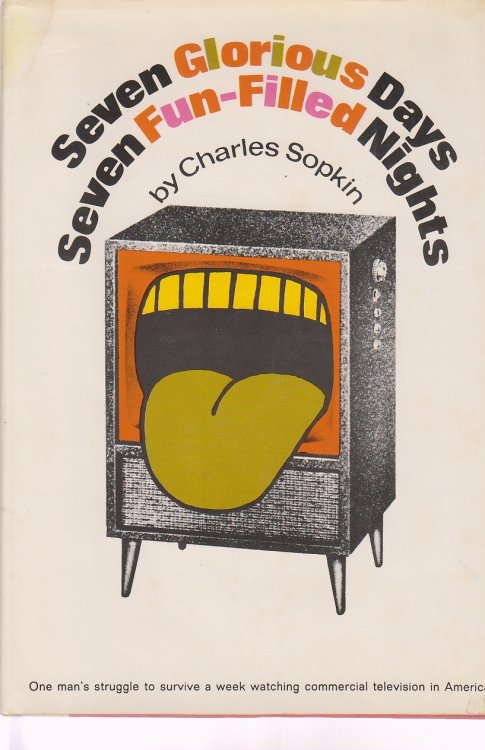 Seven Glorious Days, Seven Fun-Filled Nights; One Man's Struggle to Survive a Week Watching Commercial Television in America