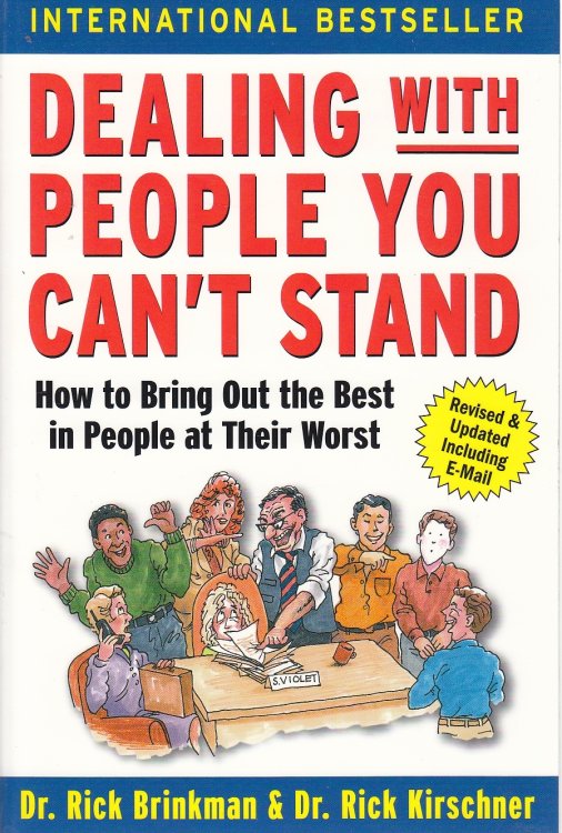 Dealing with People You Can't Stand How to Bring out the Best in People At Their Worst