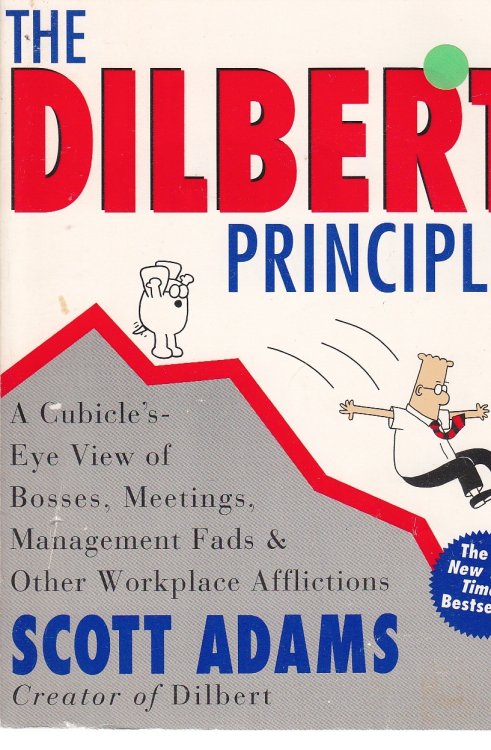 The Dilbert Principle A Cubicle's-Eye View of Bosses, Meetings, Management Fads & Other Workplace Afflictions