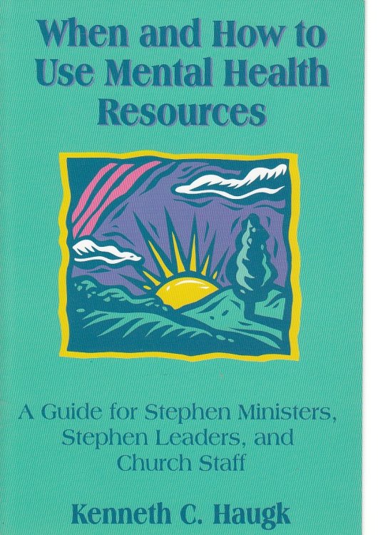 When and How to Use Mental Health Resources A Guide for Stephen Ministers, Stephen Leaders and Church Staff