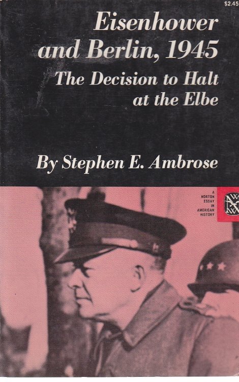 Eisenhower and Berlin, 1945 The Decision to Halt At the Elbe