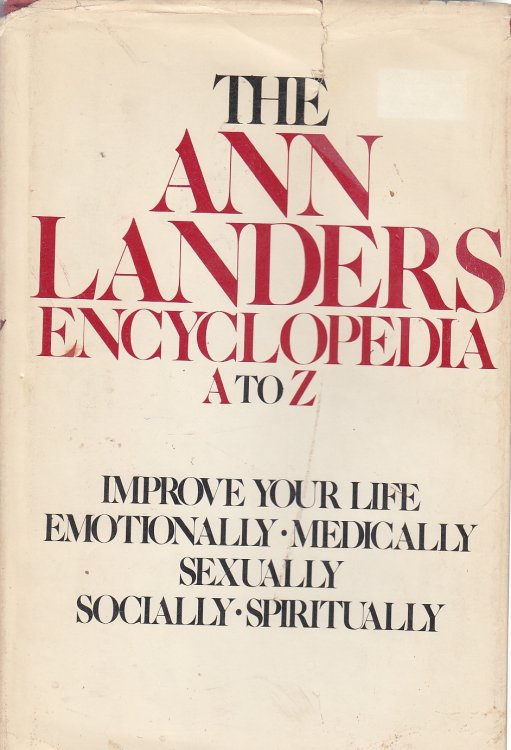 The Ann Landers Encyclopedia, a to Z Improve Your Life Emotionally, Medically, Sexually, Socially, Spiritually.