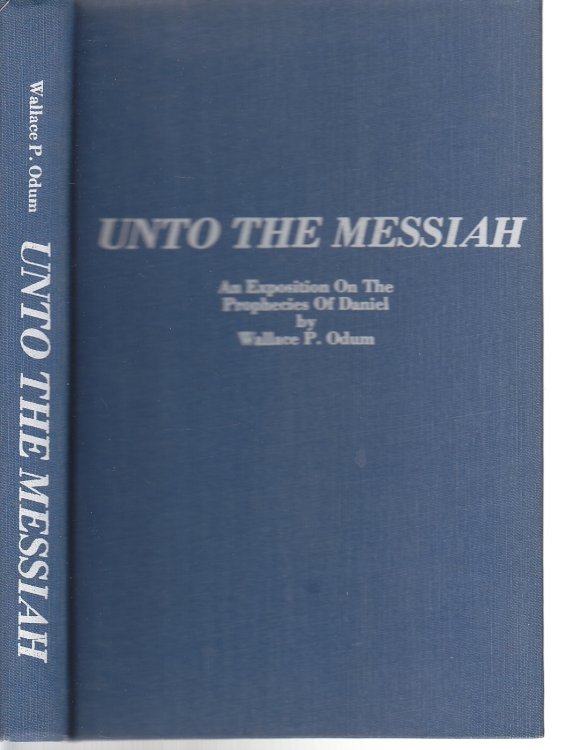 Unto the Messiah An Exposition of the Prophecies of Daniel