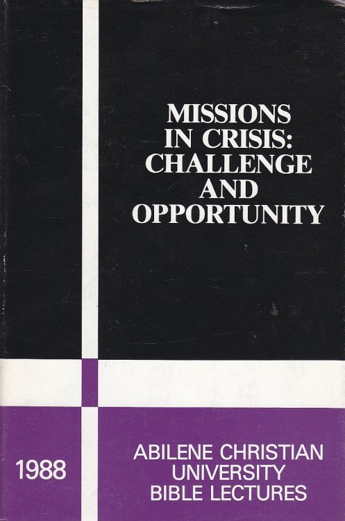 Missions in Crisis: Challenge and Opportunity Abilene Christian University Annual Bible Lectures 1988