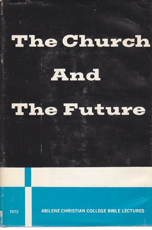 The Church and the Future Abilene Christian College Bible Lectures -1972