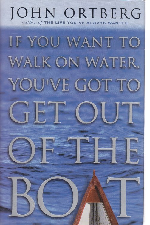 If You Want to Walk on Water, You've Got to Get out of the Boat