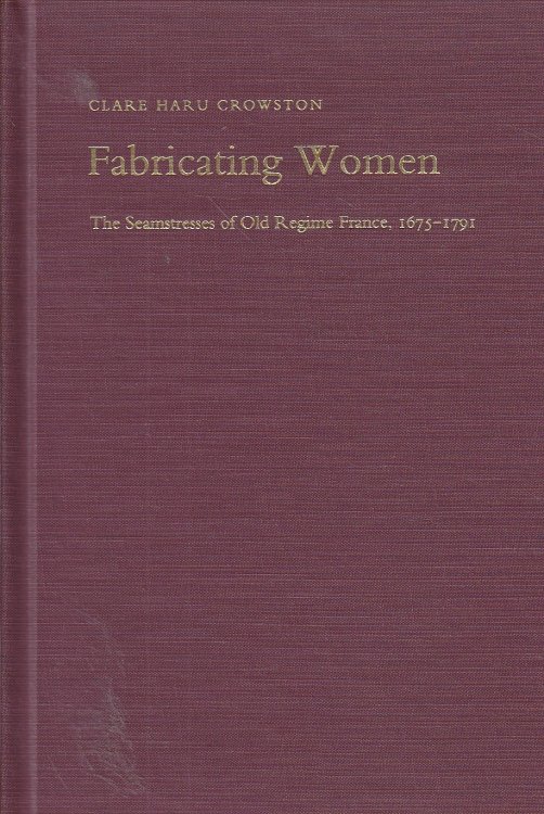 Fabricating Women The Seamstresses of Old Regime France, 1675 - 1791