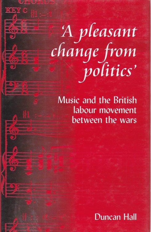 A Pleasant Change from Politics Music and the British Labour Movement Beetween the Wars