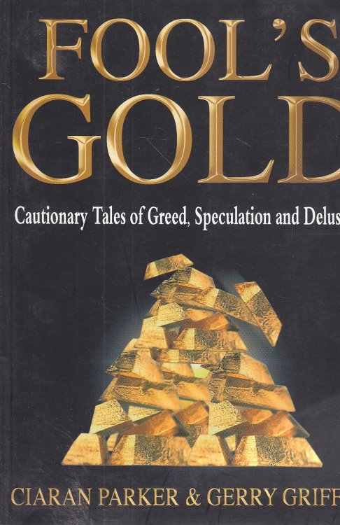 Fool's Gold Cautionary Tales of Greed, Speculation and Delusion