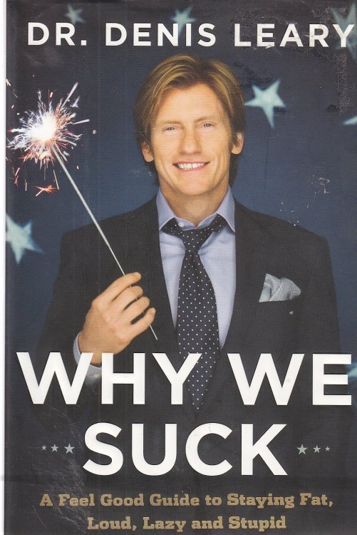Why We Suck A Feel Good Guide to Staying Fat, Loud, Lazy and Stupid