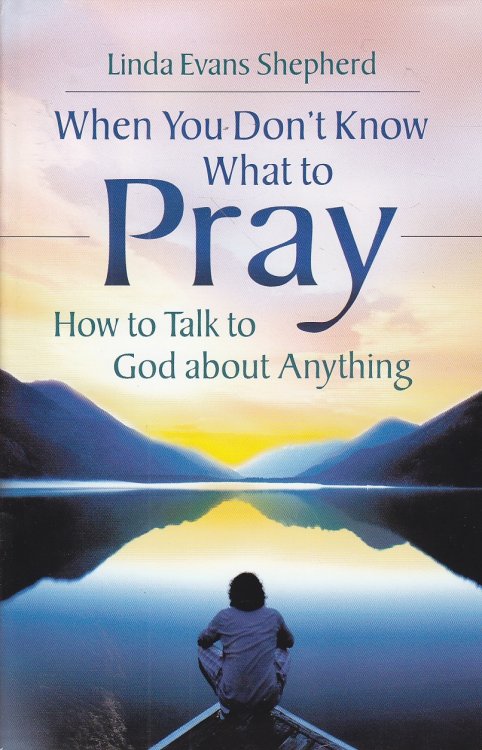 When You Don't Know What to Pray. How to Talk to God about Anything.