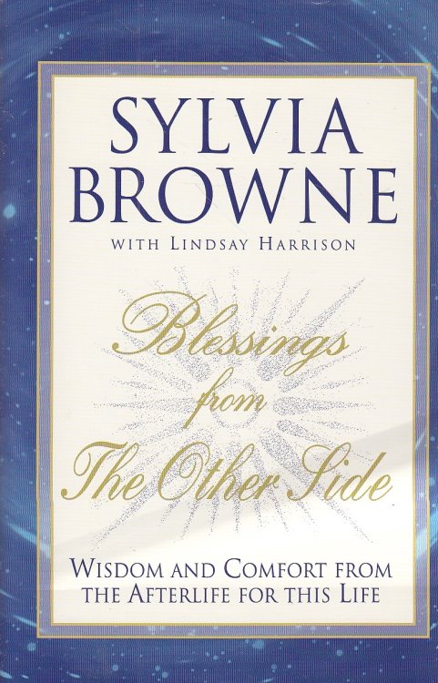 Blessings from the Other Side Wisdom and Comfort from the Afterlife for This Life