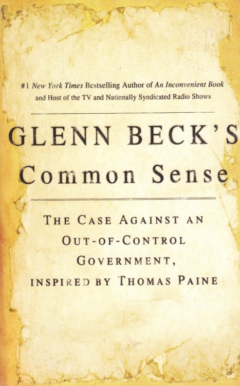 Glenn Beck's Common Sense The Case Against an Out-Of-Control Government, Inspired by Thomas Paine