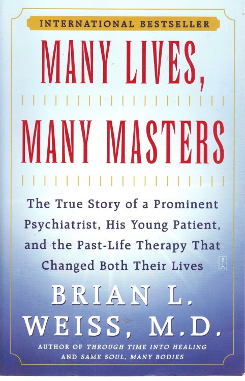 Many Lives, Many Masters The True Story of a Prominent Psychiatrist, His Young Patient, and the Past-Life Therapy That Changed Both Their Lives