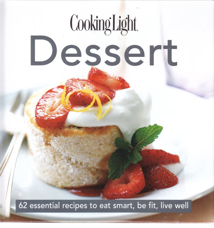 Cooking Light Dessert 62 Essential Recipes to Eat Smart, be Fit, Live Well