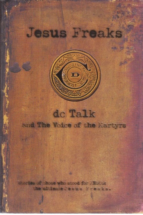 Jesus Freaks Stories of Those Who Stood for Jesus, the Ultimate Jesus Freaks