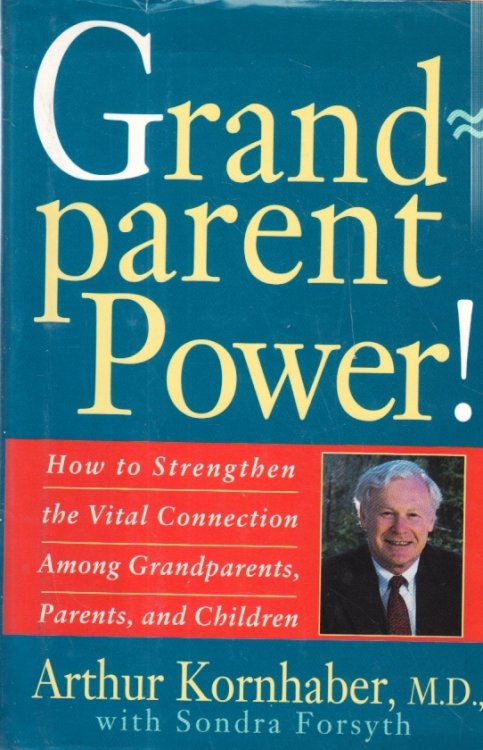 Grandparent Power! How to Strengthen the Vital Connection Among Grandparents, Parents, and Children