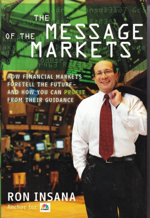 The Message of the Markets How Financial Markets Foretell the Future--And How You Can Profit from Their Guidance