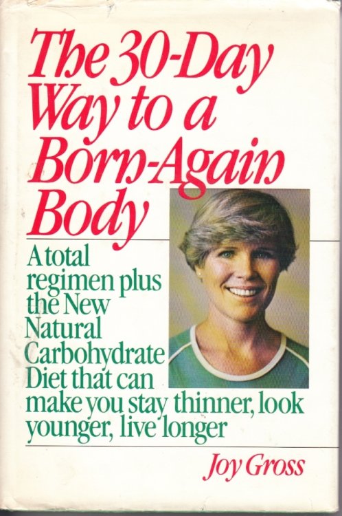 The 30-Day Way to a Born-Again Body A Total Regimen Plus the New Natural Carbohydrate Diet That Can Make You Stay Thinner, Look Younger, Live Longer