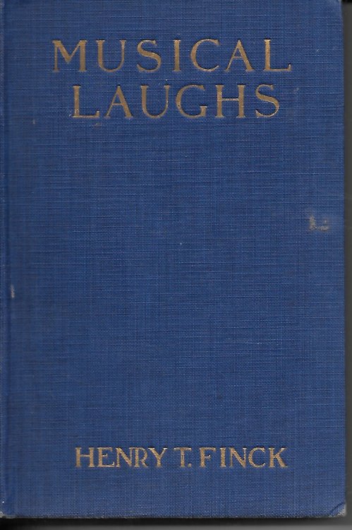 Musical Laughs Jokes, Tittle-Tattle, and Anecdotes, Mostly Humorous about Musical Celebrities, Gathered During His Forty Three Years As Musical Editor of the 