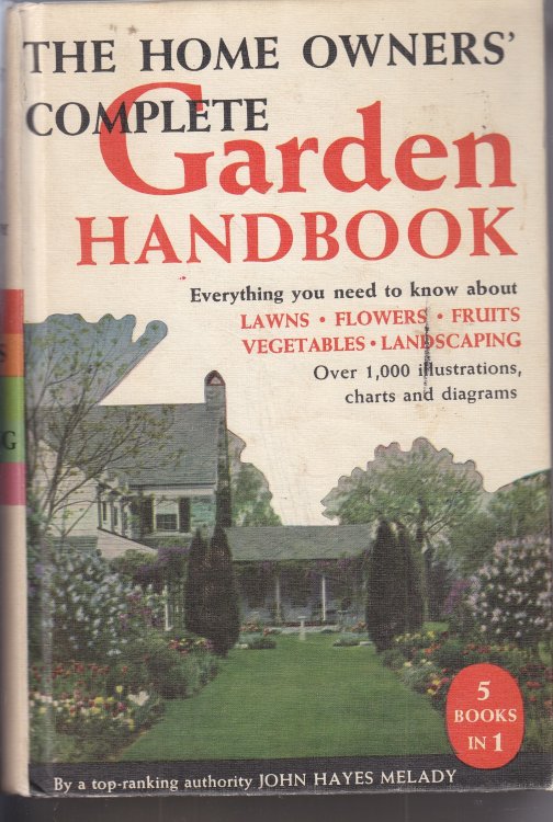 Home Owners' Complete Garden Handbook Everything You Need to Know About: Lawns, Flowers, Fruits, Vegetables and Landscaping