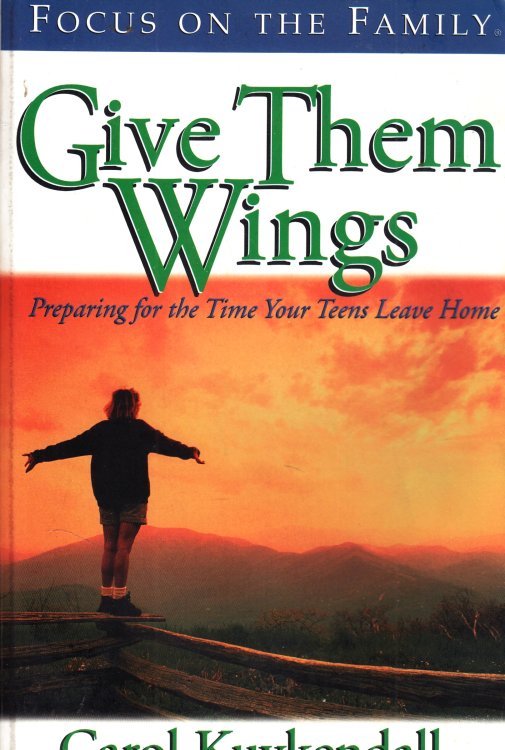 Give Them Wings Preparing for the Time Your Teens Leave Home
