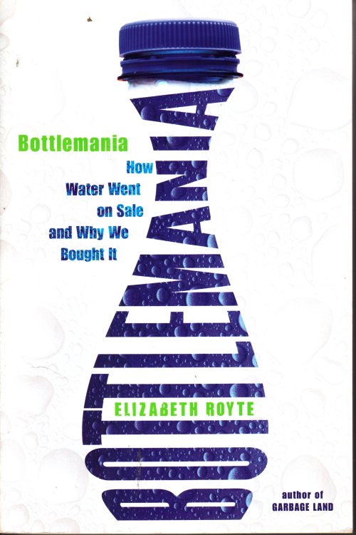 Bottlemania How Water Went on Sale and why We Bought It