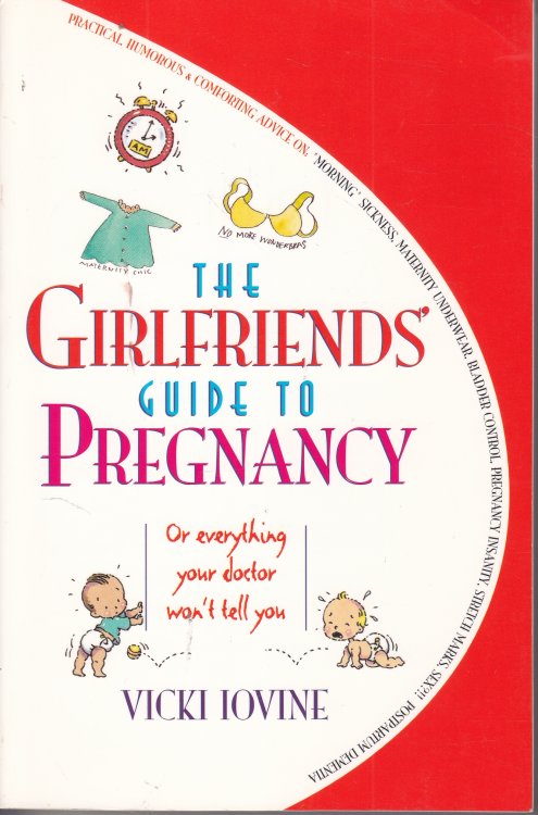The Girlfriends' Guide to Pregnancy Or Everything Your Doctor Won't Tell You